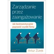 Zarządzanie - Zarządzanie przez zaangażowanie Jak bezinwestycyjnie poprawić wyniki firmy - Artur Żurek - miniaturka - grafika 1