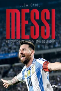 Messi. Historia chłopca, który stał się legendą - Poradniki hobbystyczne - miniaturka - grafika 1