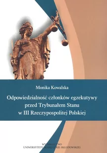 UMCS Wydawnictwo Uniwersytetu Marii Curie-Skłodows Odpowiedzialność członków egzekutywy przed Trybunałem Stanu w III Rzeczypospolitej Polskiej Monika Kowalska - Polityka i politologia - miniaturka - grafika 1