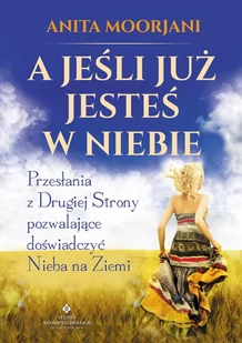 A jeśli już jesteś w Niebie. Przesłania z Drugiej Strony pozwalające doświadczyć Nieba na Ziemi - E-booki - poradniki - miniaturka - grafika 1