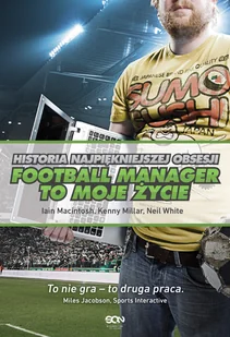 Kenny Millar; Iain Macintosh; Neil White Football Manager to moje życie Historia najpiękniejszej obsesji e-book) Kenny Millar Iain Macintosh Neil White - E-booki - sport - miniaturka - grafika 1