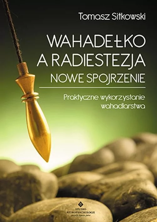 Studio Astropsychologii Wahadełko a radiestezja. Nowe spojrzenie. Praktyczne wykorzystanie wahadlarstwa - TOMASZ SITKOWSKI