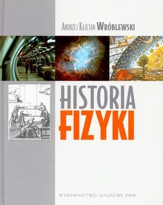 Wydawnictwo Naukowe PWN Historia Fizyki - główne ścieżki rozwoju fizyki - Andrzej Kajetan Wróblewski