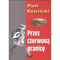 LTW Piotr Kościński Przez czerwoną granicę - Powieści historyczne i biograficzne - miniaturka - grafika 1