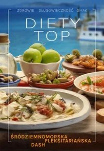 Diety TOP. Śródziemnomorska, DASH, fleksitariańska - Opracowanie zbiorowe - Zdrowie - poradniki - miniaturka - grafika 1