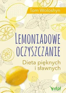 Vital Lemoniadowe oczyszczanie. Dieta pięknych i sławnych - TOM WOLOSHYN - Zdrowie - poradniki - miniaturka - grafika 2