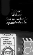 Proza - Coś w rodzaju opowiadania - Robert Walser - miniaturka - grafika 1