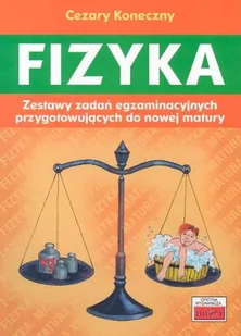 Fizyka Zestawy zadań egzaminacyjnych przygotowujących do nowej matury - Cezary Koneczny - Podręczniki dla liceum - miniaturka - grafika 1