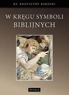 Religia i religioznawstwo - Petrus Krzysztof Bardski W kręgu symboli biblijnych - miniaturka - grafika 1
