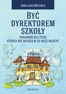 Być dyrektorem szkoły - Brzywca Anna Lidia - Pedagogika i dydaktyka - miniaturka - grafika 1