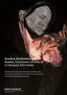 Książki o kulturze i sztuce - Sztuka, feminizm i rewolucje w Ukrainie XXI wieku - Jessica Zychowicz - miniaturka - grafika 1