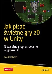 Jak pisać świetne gry 2D w Unity. Niezależne programowanie w języku C# - E-booki - informatyka Jak pisać świetne gry 2D w Unity. Niezależne programowanie w języku C# - E-booki - informatyka - miniaturka - grafika 1