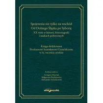 Spojrzenia nie tylko na wschód Od Dolnego Śląska po Syberię.XX wiek w historii historiografii i na red.) Hryciuk Grzegorz Ruchniewicz Małgorzata Srebrakowski Aleksander - Historia świata - miniaturka - grafika 1