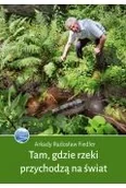 Przewodniki - Tam, gdzie rzeki przychodzą na świat - miniaturka - grafika 1