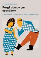 E-booki - literatura faktu - Paryż domowym sposobem. O kreowaniu stylu życia w czasopismach PRL - miniaturka - grafika 1