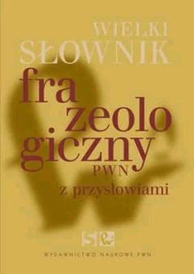 Wydawnictwo Naukowe PWN Wielki słownik frazeologiczny PWN z przysłowiami - Wydawnictwo Naukowe PWN