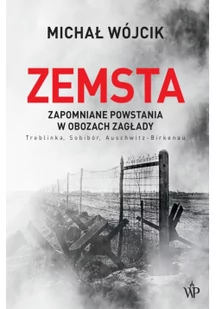 Zemsta. Zapomniane powstania w obozach Zagłady: Treblinka, Sobibór, Auschwitz-Birkenau - Historia świata - miniaturka - grafika 2