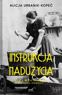 Instrukcja Nadużycia Służące W Xix-Wiecznych Polskich Domach Alicja Urbanik-Kopeć - Publicystyka - miniaturka - grafika 1