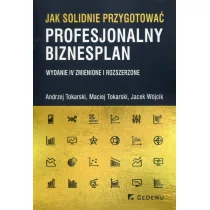 Jak solidnie przygotować profesjonalny biznesplan - Andrzej Tokarski, Maciej Tokarski, Jacek Wójcik