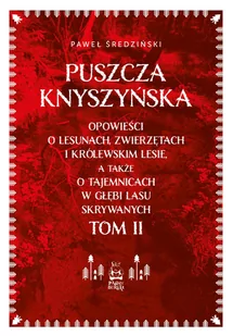 Puszcza Knyszyńska. Opowieści o lesunach, zwierzętach i królewskim lesie, a także o tajemnicach w głębi lasu skrywanych. Tom II - Przewodniki - miniaturka - grafika 1