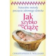 Poradniki dla rodziców - Jak szybko zajść w ciążę - Naturalne metody poczęcia zdrowego dziecka - Williams Christopher D. - miniaturka - grafika 1