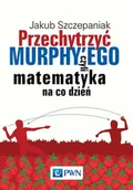 Podręczniki dla szkół wyższych - Wydawnictwo Naukowe PWN Przechytrzyć Murphy'ego. Czyli matematyka na co dzień - Jakub Szczepaniak - miniaturka - grafika 1