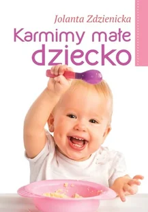 Karmimy małe dziecko - Jolanta Zdzienicka - Zdrowie - poradniki - miniaturka - grafika 1