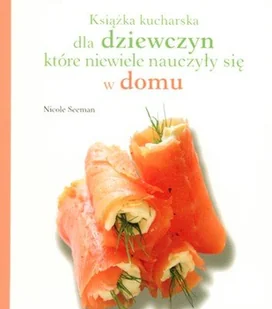Książka kucharska dla dziewczyn, które niewiele nauczyły się w domu - Książki kucharskie - miniaturka - grafika 1