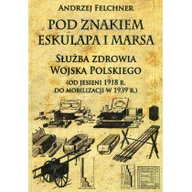 Historia świata - Napoleon V Pod znakiem Eskulapa i Marsa Służba zdrowia Wojska Polskiego (od jesieni 1918 r. do mobilizacji w 1 - Andrzej Felchner - miniaturka - grafika 1