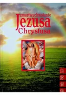 Felietony i reportaże - Zmartwychwstanie Jezusa Chrystusa - miniaturka - grafika 1