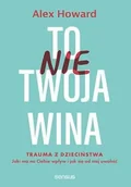 Psychologia - To nie Twoja wina. Trauma z dzieciństwa: jaki ma.. - Alex Howard - miniaturka - grafika 1