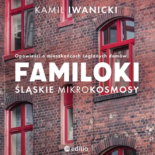 Familoki. Śląskie mikrokosmosy. Opowieści o mieszkańcach ceglanych domów Kamil Iwanicki - Audiobooki - literatura faktu Familoki. Śląskie mikrokosmosy. Opowieści o mieszkańcach ceglanych domów Kamil Iwanicki - Audiobooki - literatura faktu - miniaturka - grafika 1