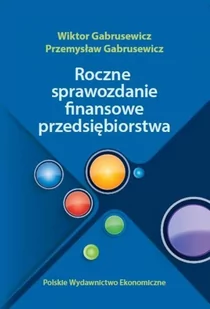 Polskie Wydawnictwo Ekonomiczne Gabrusewicz Wiktor, Gabrusewicz Przemysław Roczne sprawozdania finansowe przedsiębiorstwa - Ekonomia - miniaturka - grafika 1