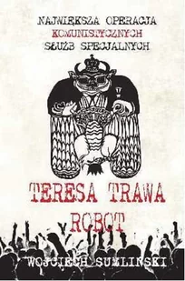 Teresa, Trawa, Robot. Najwieksza operacja komunistycznych służb specjalnych - Historia świata - miniaturka - grafika 1