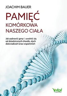 Pamięć Komórkowa Naszego Ciała Jak Uzdrowić Geny I Uwolnić Się Od Dziedzicznych Chorób Złych Doświadczeń Oraz Wspomnień Joachim Bauer - Książki medyczne - miniaturka - grafika 2