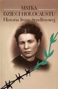 Matka Dzieci Holocaustu. Historia Ireny Sendlerowej - Biografie i autobiografie - miniaturka - grafika 1