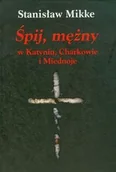 Felietony i reportaże - LTW Śpij mężny w Katyniu, Charkowie i Miednoje - Stanisław Mikke - miniaturka - grafika 1