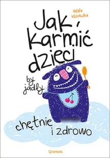 Jak karmić dzieci, by jadły chętnie i zdrowo - NATALIA WISZNIEWSKA - Poradniki dla rodziców - miniaturka - grafika 2