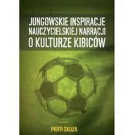 Pedagogika i dydaktyka - Episteme Jungowskie inspiracje nauczycielskiej narracji o kulturze kibiców Piotr Skuza - miniaturka - grafika 1