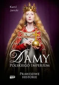 Biografie i autobiografie - Damy polskiego imperium. Kobiety, które zbudowały mocarstwo - miniaturka - grafika 1