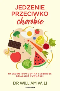 Jedzenie przeciwko chorobie. Naukowe dowodny na lecznicze działanie żywności - Zdrowie - poradniki - miniaturka - grafika 1