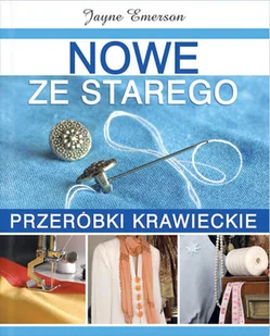 Nowe ze starego. Przeróbki krawieckie - Poradniki hobbystyczne - miniaturka - grafika 1
