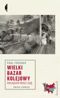 Felietony i reportaże - Czarne Wielki bazar kolejowy. Pociągiem przez Azję - Paul Theroux - miniaturka - grafika 1