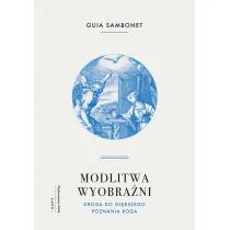 Modlitwa wyobraźni. Droga do głębszego poznania Boga - Religia i religioznawstwo - miniaturka - grafika 1