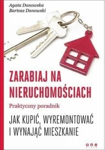 Zarabiaj na nieruchomościach. Praktyczny poradnik, jak kupić, wyremontować i wynająć mieszkanie - Agata Danowska, BARTOSZ DANOWSKI - Biznes - miniaturka - grafika 2