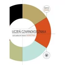 Wydawnictwa Uniwersytetu Warszawskiego Uczeń czarnoksiężnika, czyli społeczna historia marketingu - Anna Giza-Poleszczuk