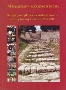 Miniatury Ekumeniczne. Księga Pamiątkowa na Stulecie Urodzin Siostry Joanny Lossow (1908-2005) - Religia i religioznawstwo - miniaturka - grafika 1