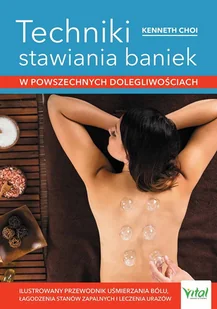 Techniki Stawiania Baniek W Powszechnych Dolegliwościach Ilustrowany Przewodnik Uśmierzania Bólu Łagodzenia Stanów Zapalnych I Leczenia Urazów Kenneth Choi - Zdrowie - poradniki Techniki Stawiania Baniek W Powszechnych Dolegliwościach Ilustrowany Przewodnik Uśmierzania Bólu Łagodzenia Stanów Zapalnych I Leczenia Urazów Kenneth Choi - Zdrowie - poradniki - miniaturka - grafika 2