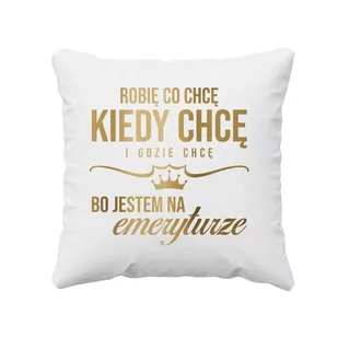 Robię co chcę, kiedy chcę i gdzie chcę, bo jestem na emeryturze - poduszka na prezent dla emeryta - Poduszki dekoracyjne - miniaturka - grafika 1