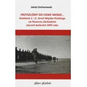 Publicystyka - Stara Szuflada Przyszlimy do Ciebie morze Działania 1. i 2. Armii Wojska Polskiego na Pomorzu Zachodnim Jakub Ciechanowski - miniaturka - grafika 1